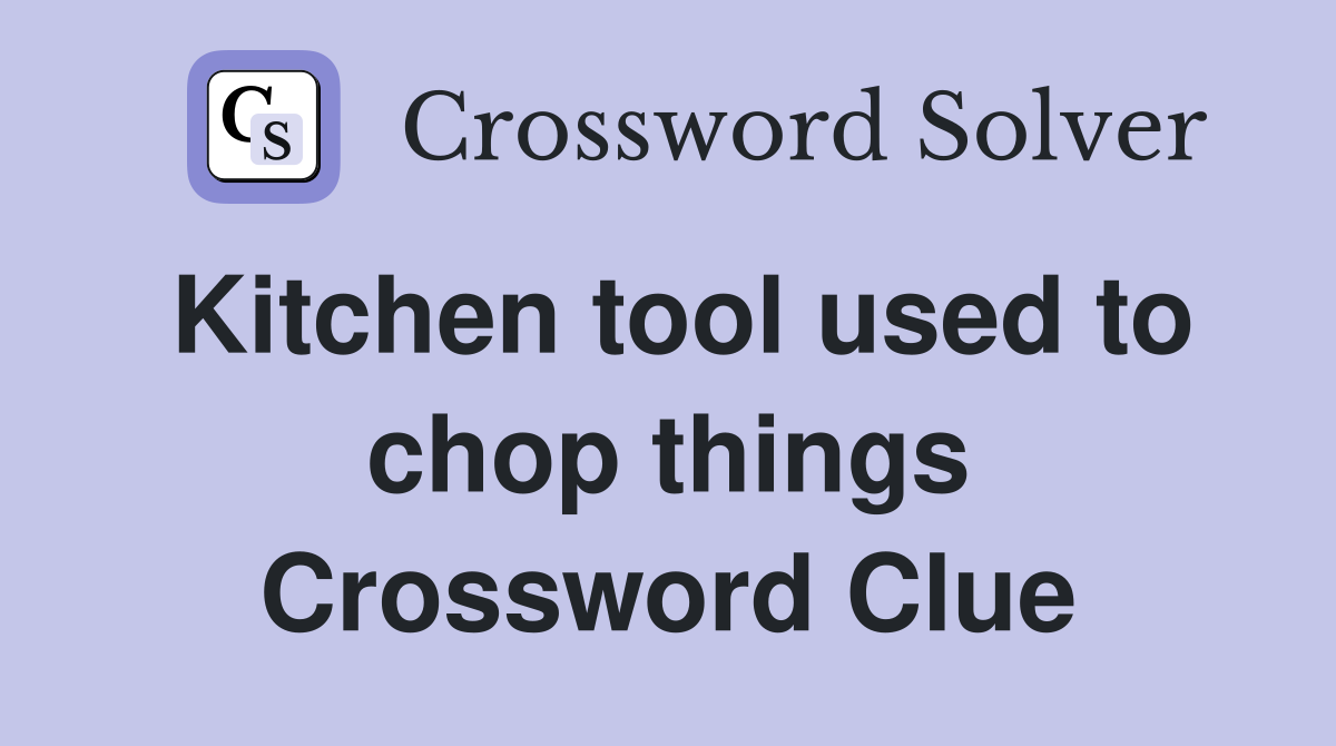 Kitchen tool used to chop things Crossword Clue
