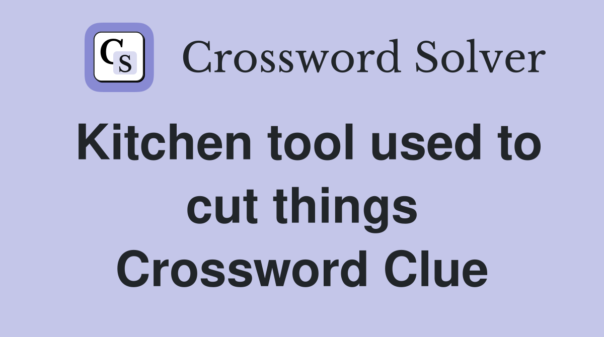 Kitchen tool used to cut things Crossword Clue