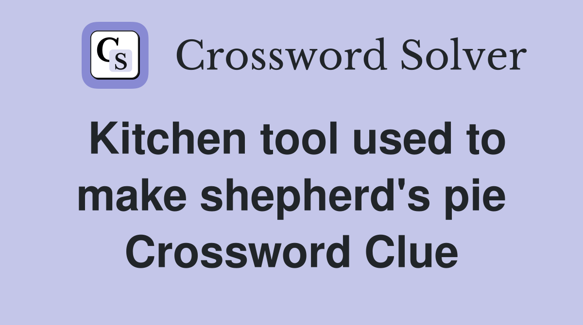 Kitchen tool used to make shepherd's pie Crossword Clue