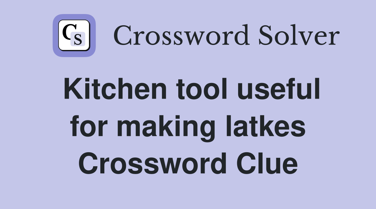 Kitchen tool useful for making latkes Crossword Clue