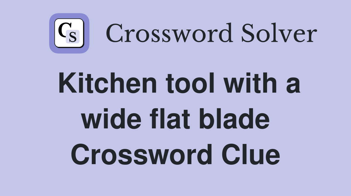 Kitchen tool with a wide flat blade Crossword Clue