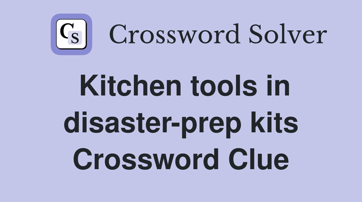Kitchen tools in disaster-prep kits Crossword Clue