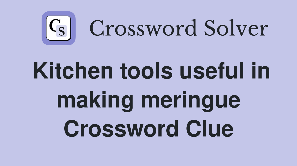 Kitchen tools useful in making meringue Crossword Clue
