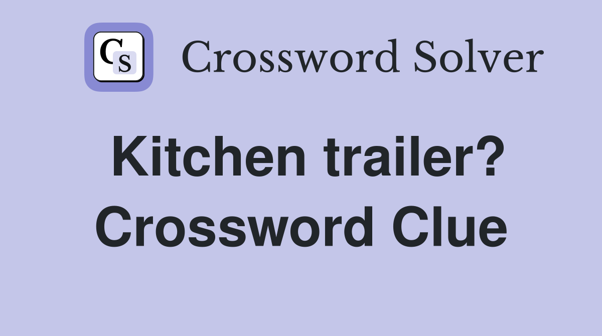 Kitchen trailer? Crossword Clue