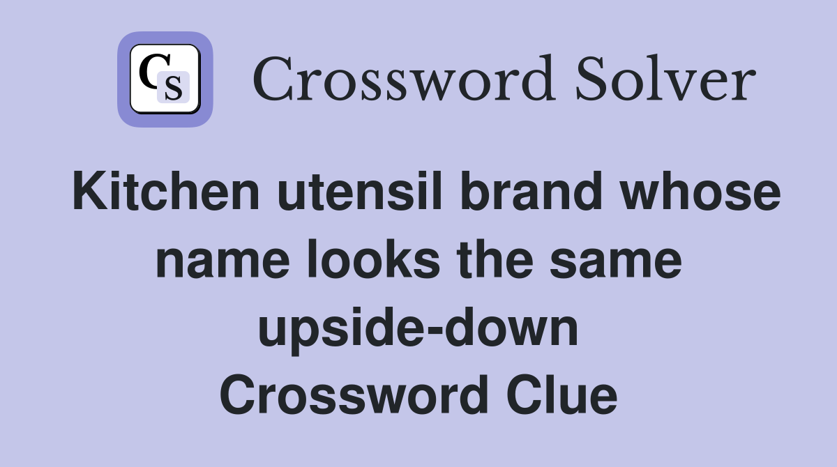 Kitchen utensil brand whose name looks the same upside-down Crossword Clue