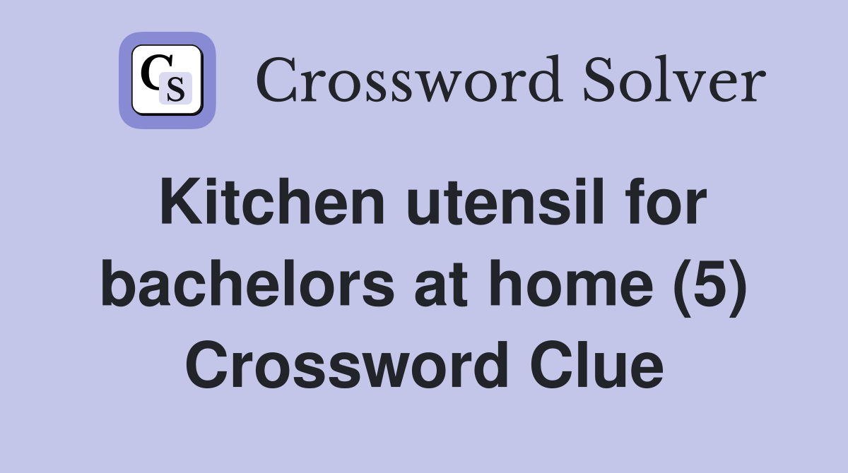 Kitchen utensil for bachelors at home (5) Crossword Clue