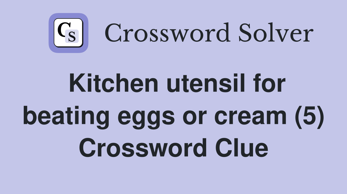 Kitchen utensil for beating eggs or cream (5) Crossword Clue