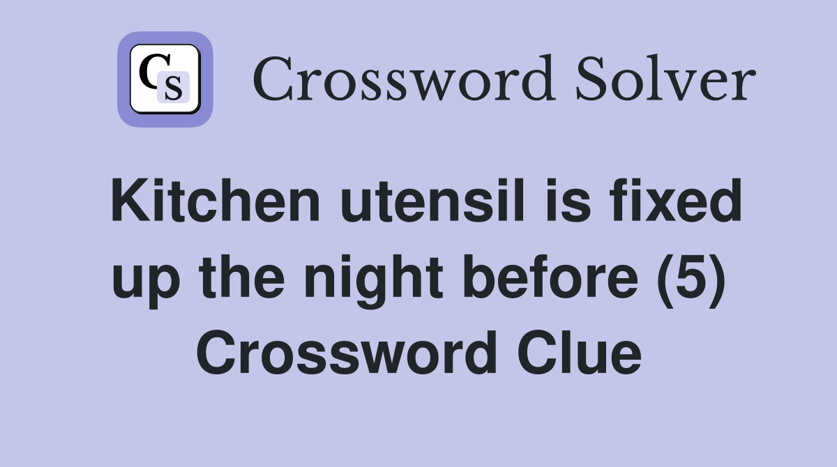 Kitchen utensil is fixed up the night before (5) Crossword Clue