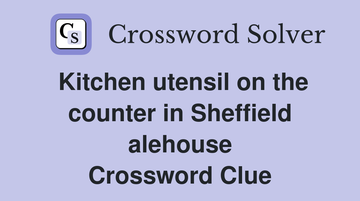 Kitchen utensil on the counter in Sheffield alehouse Crossword Clue