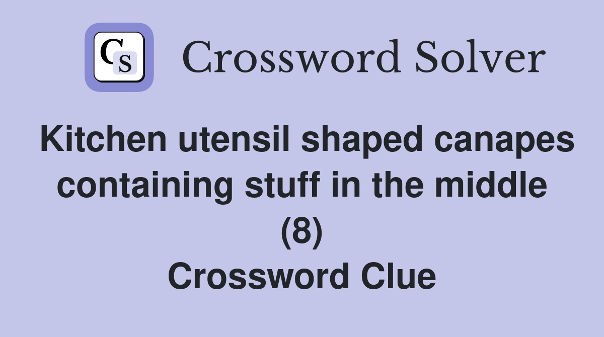 Kitchen utensil shaped canapes containing stuff in the middle (8) Crossword Clue