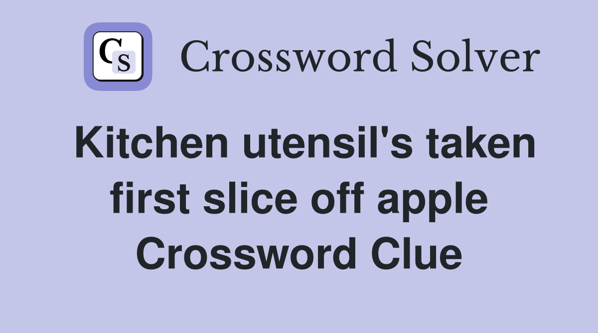 Kitchen utensil's taken first slice off apple Crossword Clue