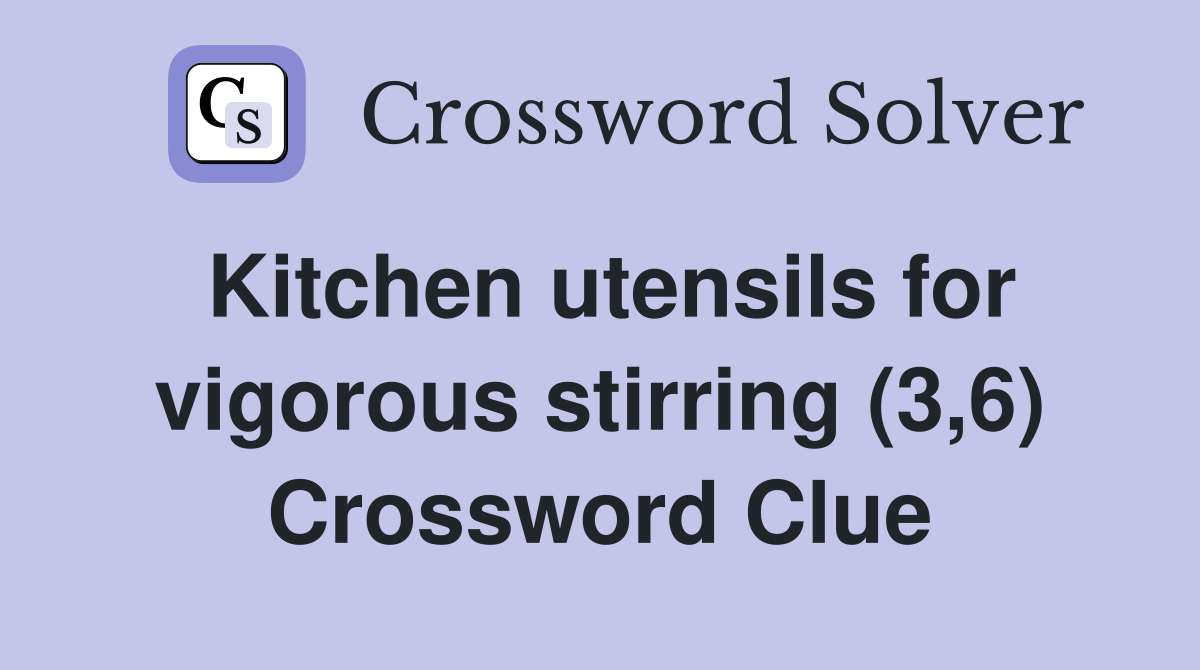 Kitchen utensils for vigorous stirring (3,6) Crossword Clue