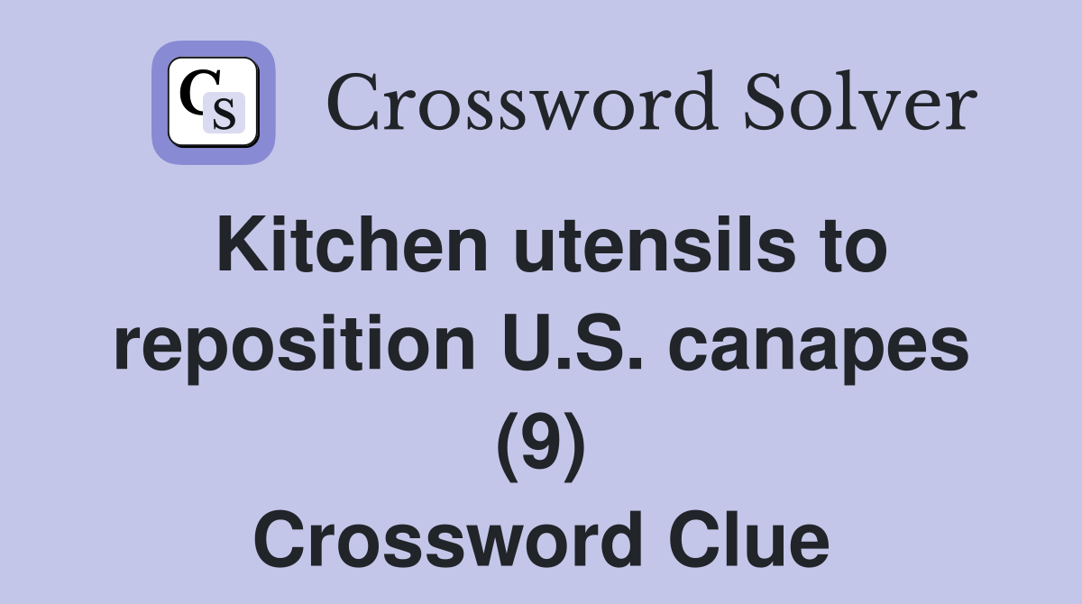 Kitchen utensils to reposition U.S. canapes (9) Crossword Clue