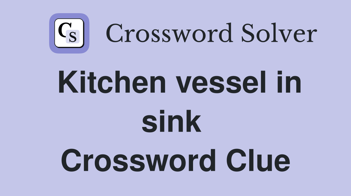 Kitchen vessel in sink  Crossword Clue
