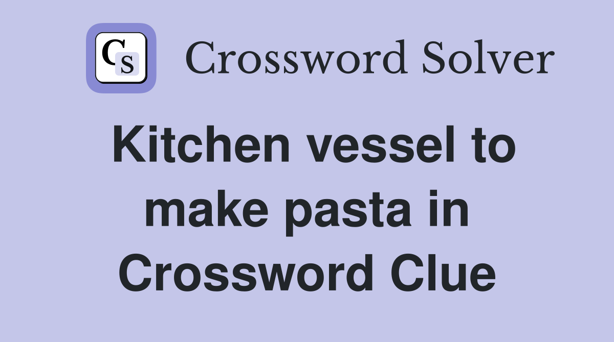 Kitchen vessel to make pasta in Crossword Clue