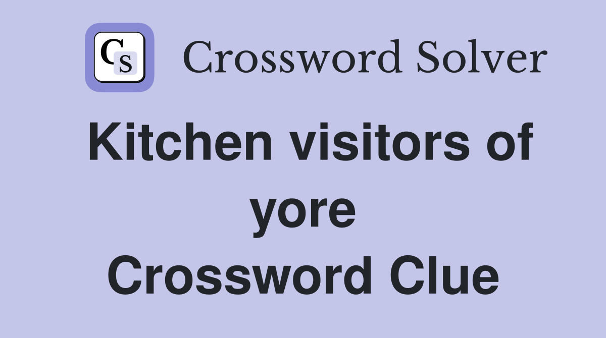 Kitchen visitors of yore Crossword Clue