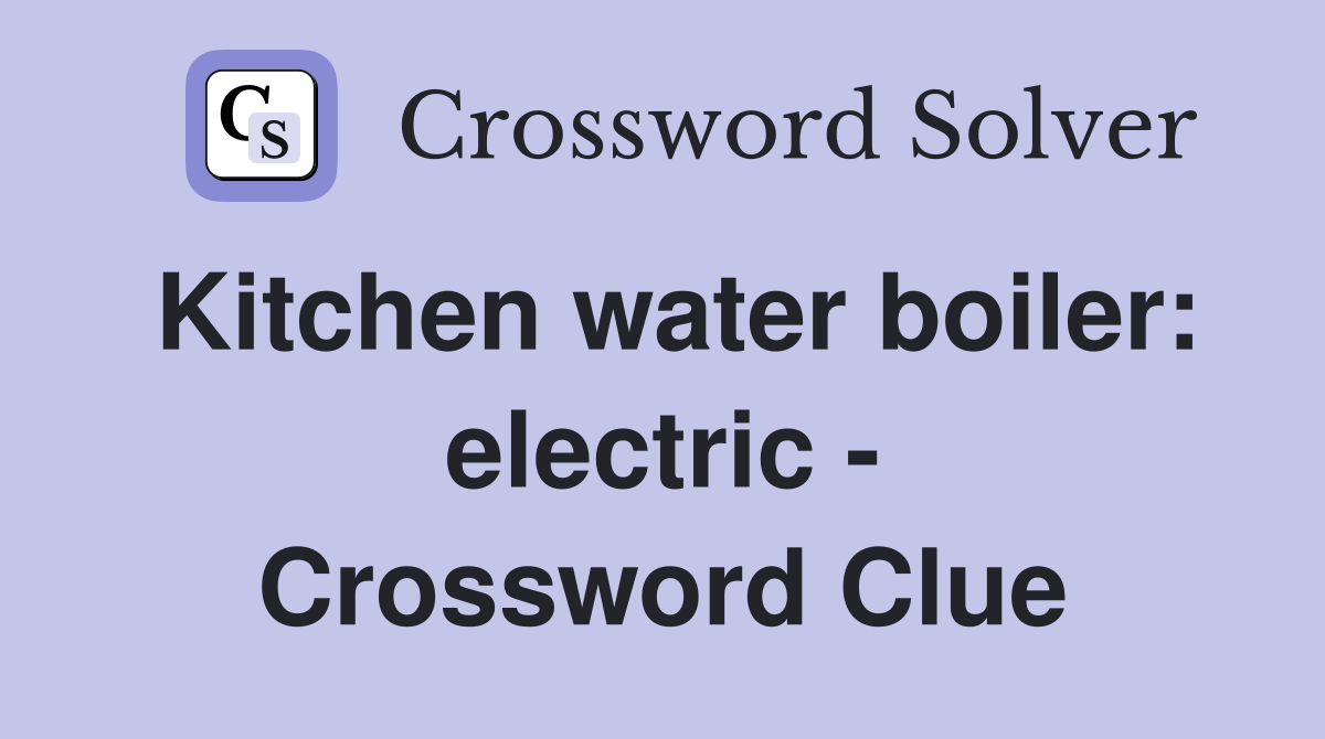 Kitchen water boiler: electric - Crossword Clue