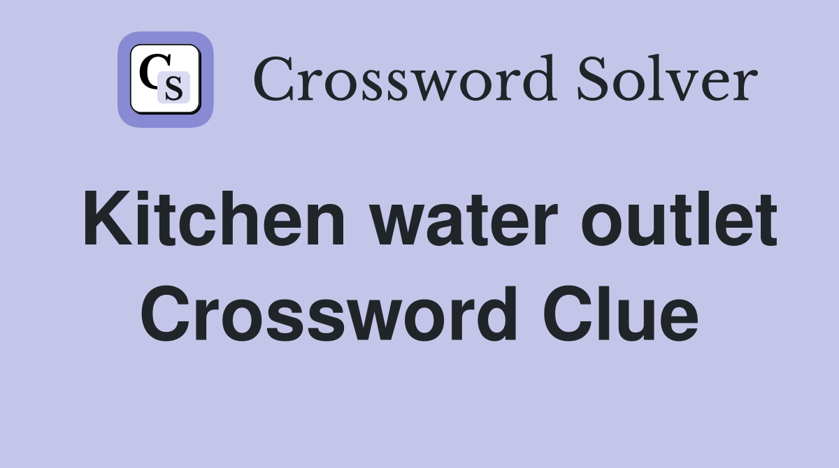 Kitchen water outlet Crossword Clue