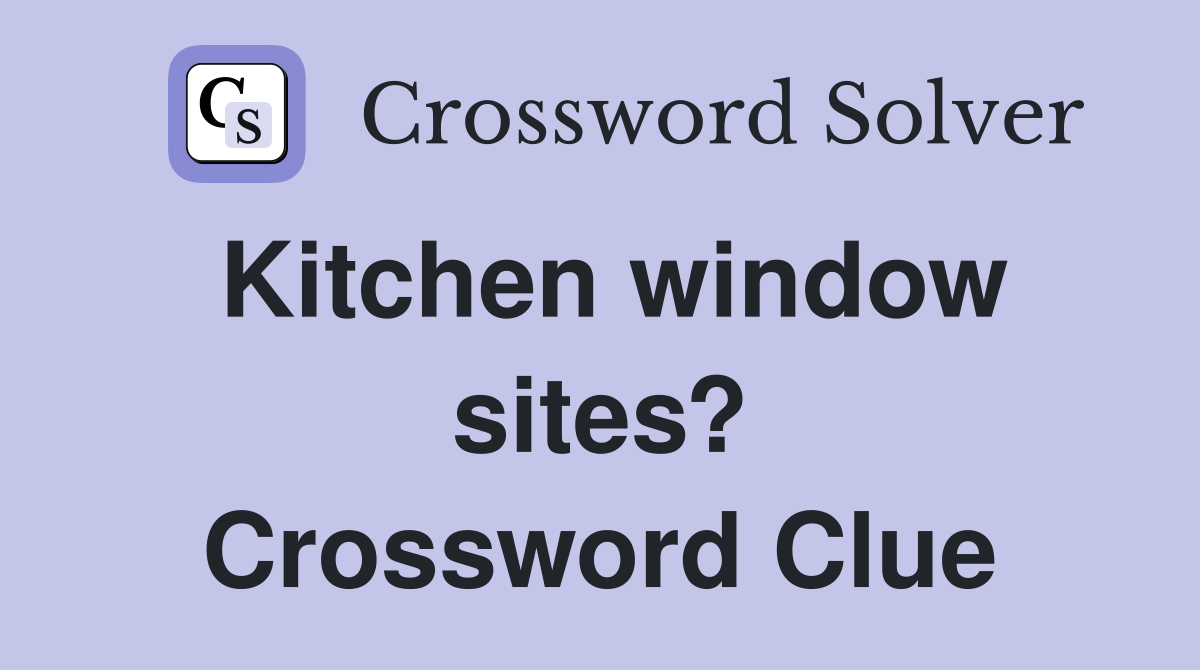 Kitchen window sites? Crossword Clue