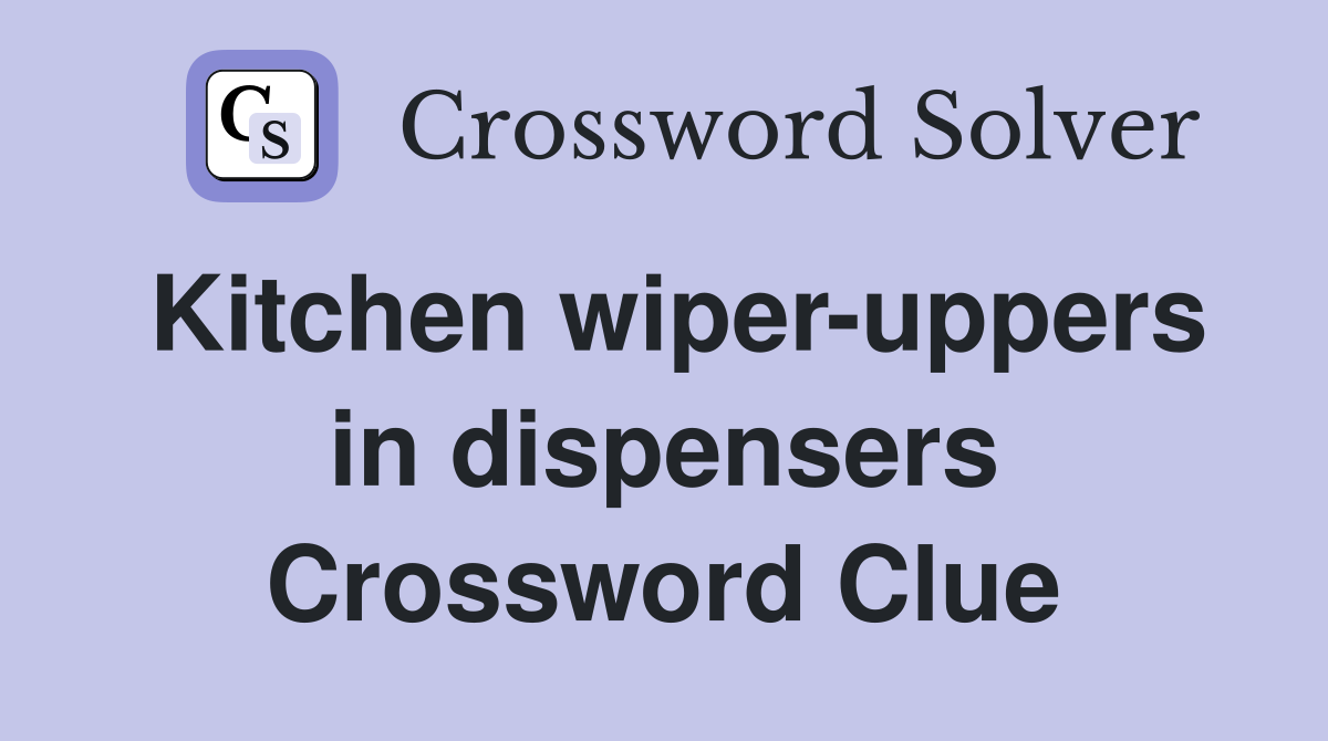 Kitchen wiper-uppers in dispensers Crossword Clue