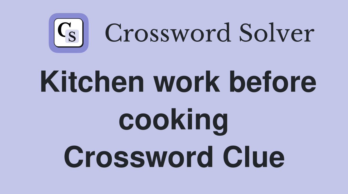 Kitchen work before cooking Crossword Clue