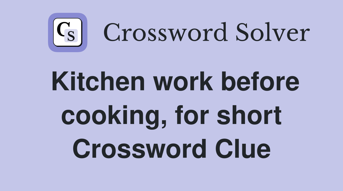 Kitchen work before cooking, for short Crossword Clue