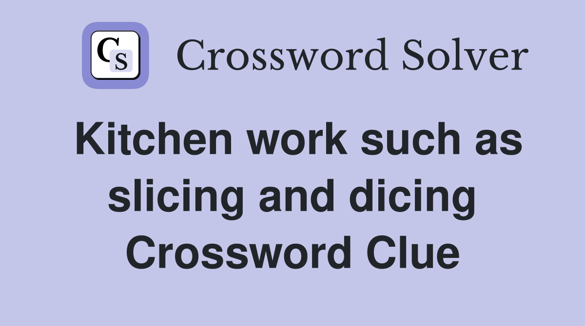 Kitchen work such as slicing and dicing Crossword Clue