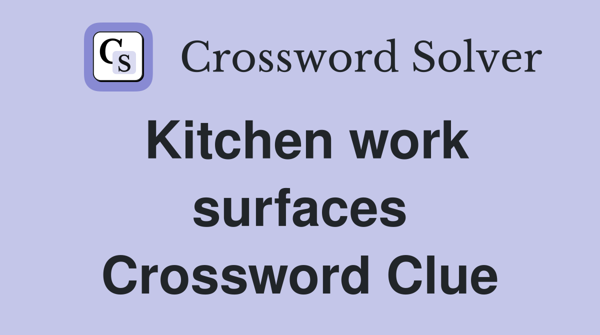 Kitchen work surfaces Crossword Clue