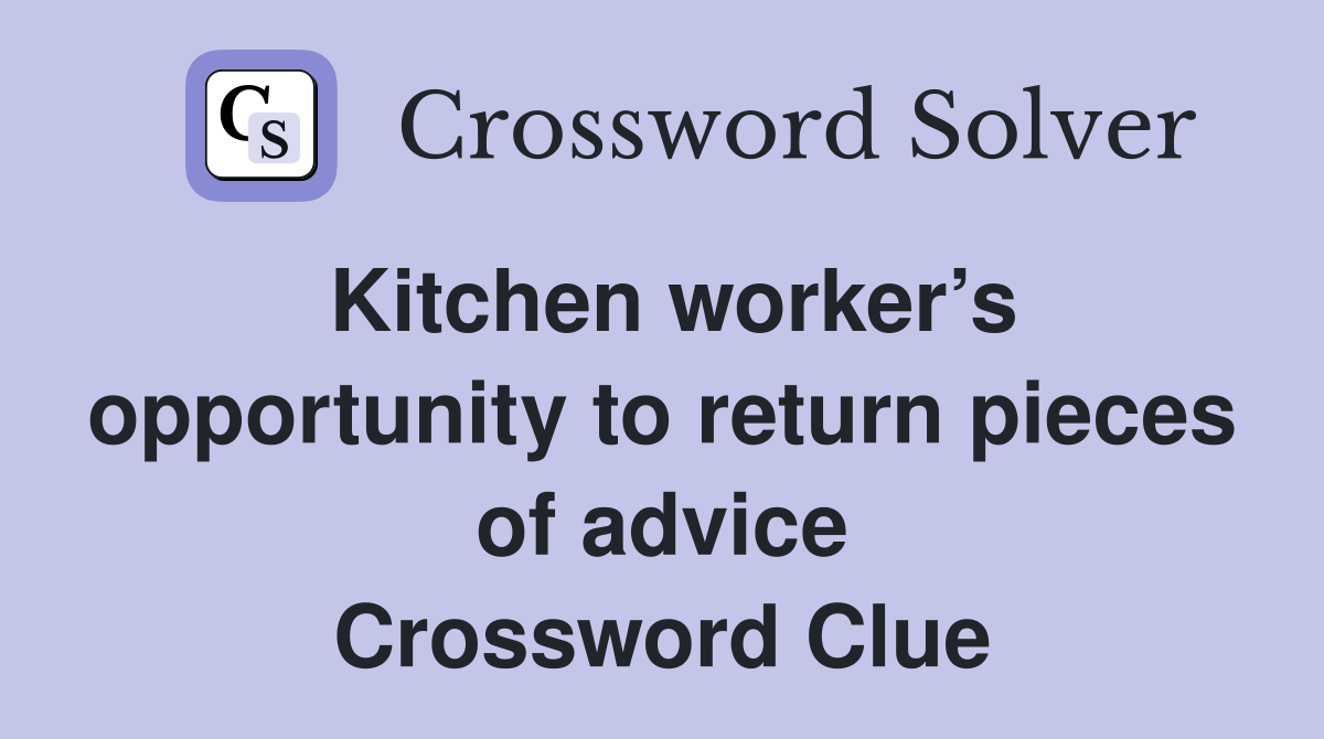Kitchen worker’s opportunity to return pieces of advice Crossword Clue