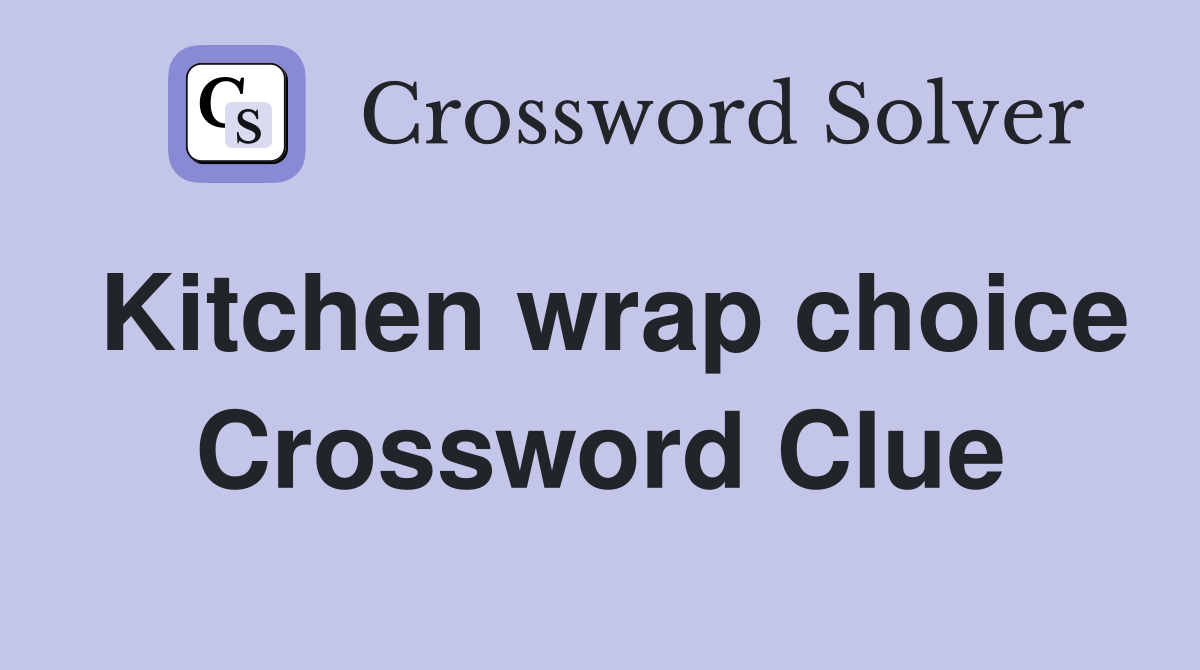 Kitchen wrap choice Crossword Clue