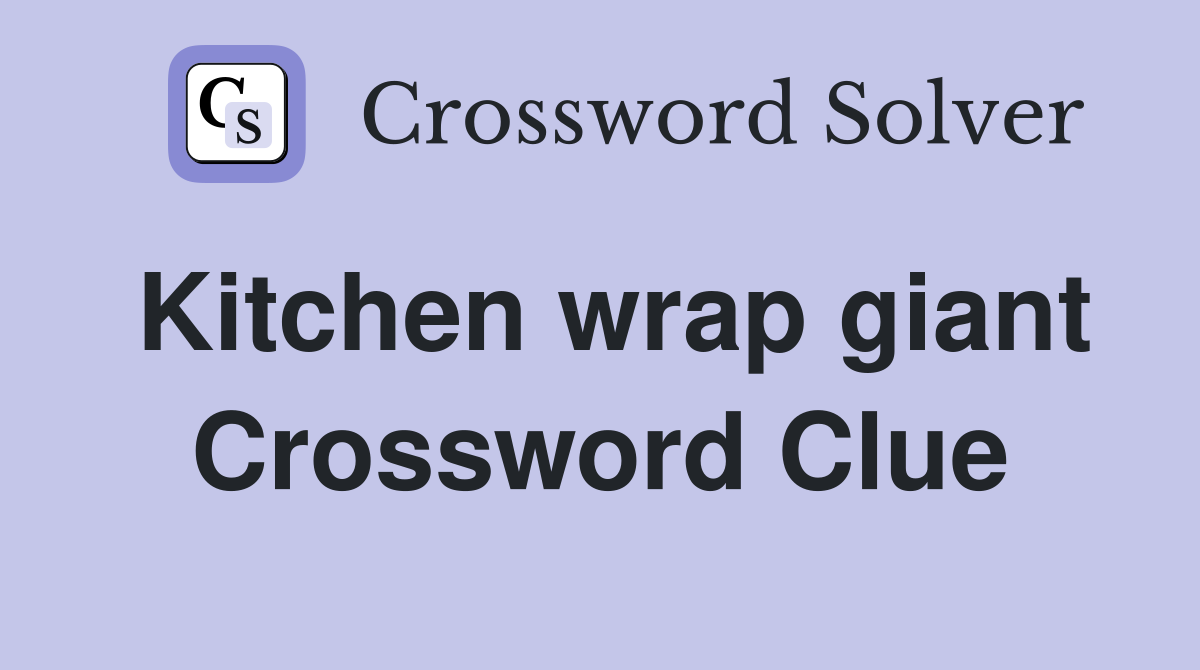 Kitchen wrap giant Crossword Clue