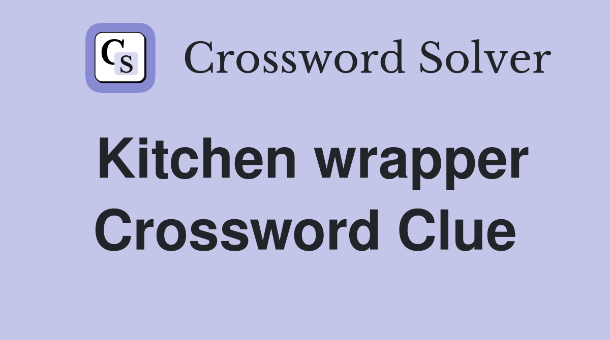 Kitchen wrapper Crossword Clue