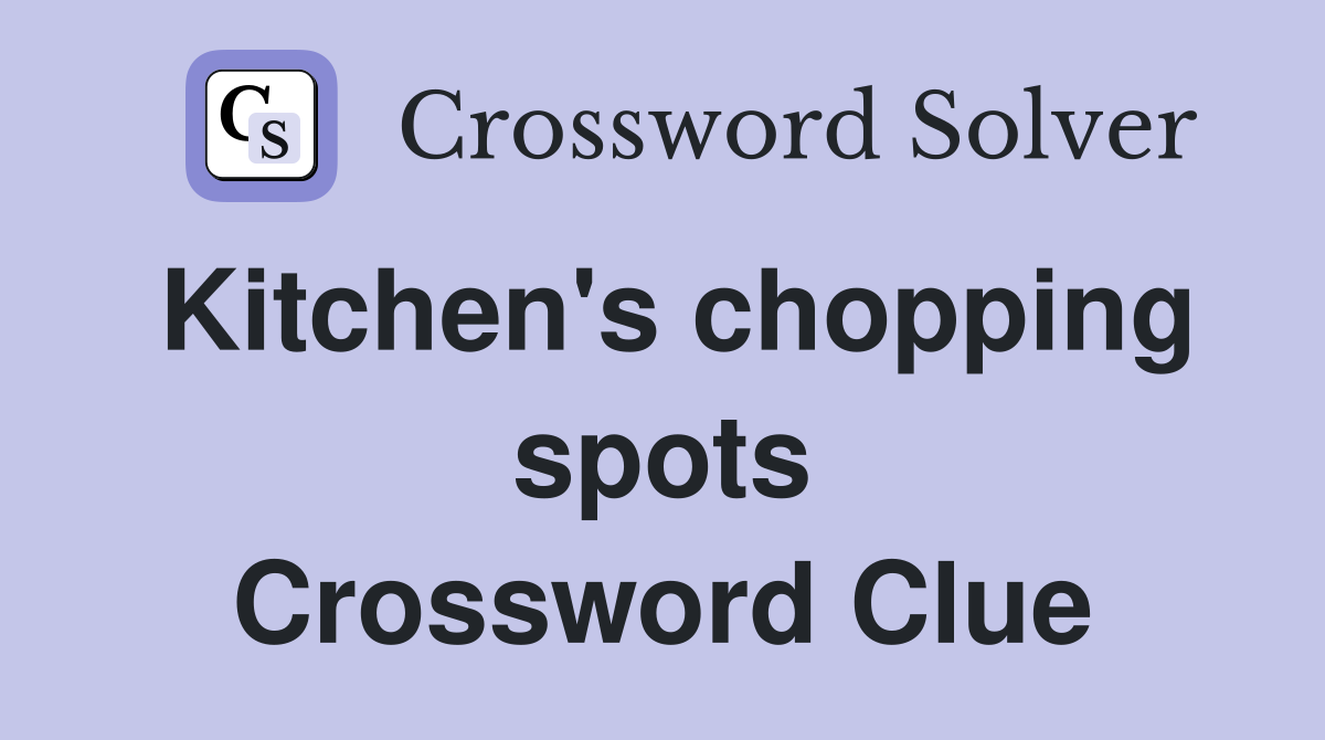 Kitchen's chopping spots Crossword Clue