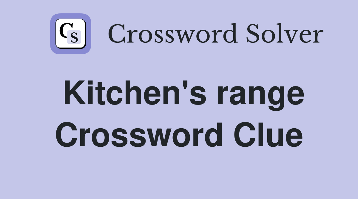 Kitchen's range Crossword Clue