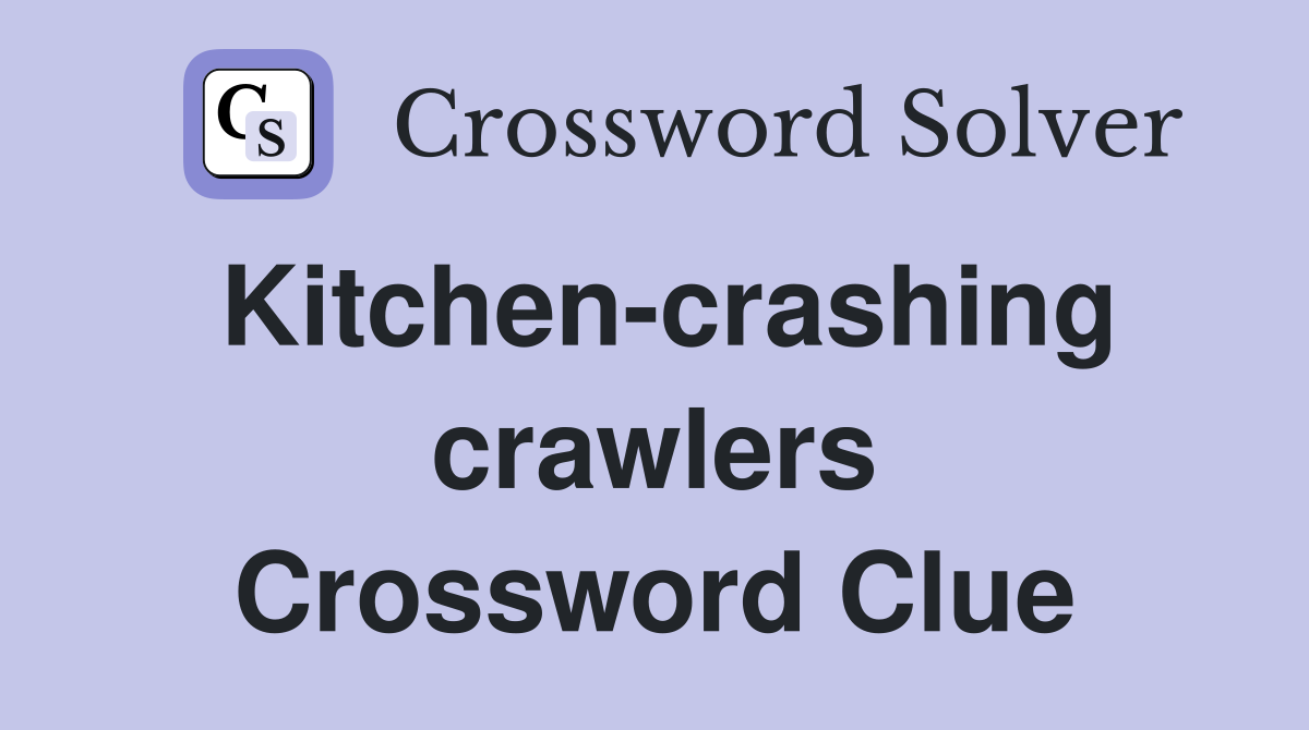 Kitchen-crashing crawlers Crossword Clue