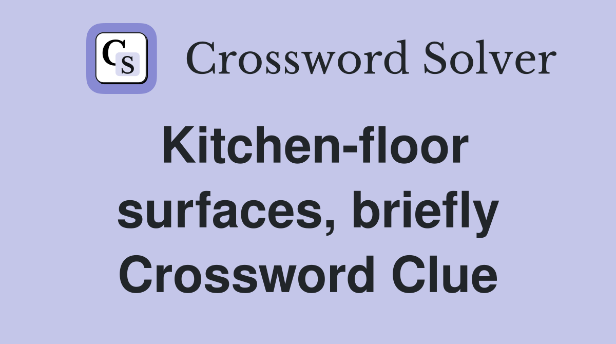 Kitchen-floor surfaces, briefly Crossword Clue