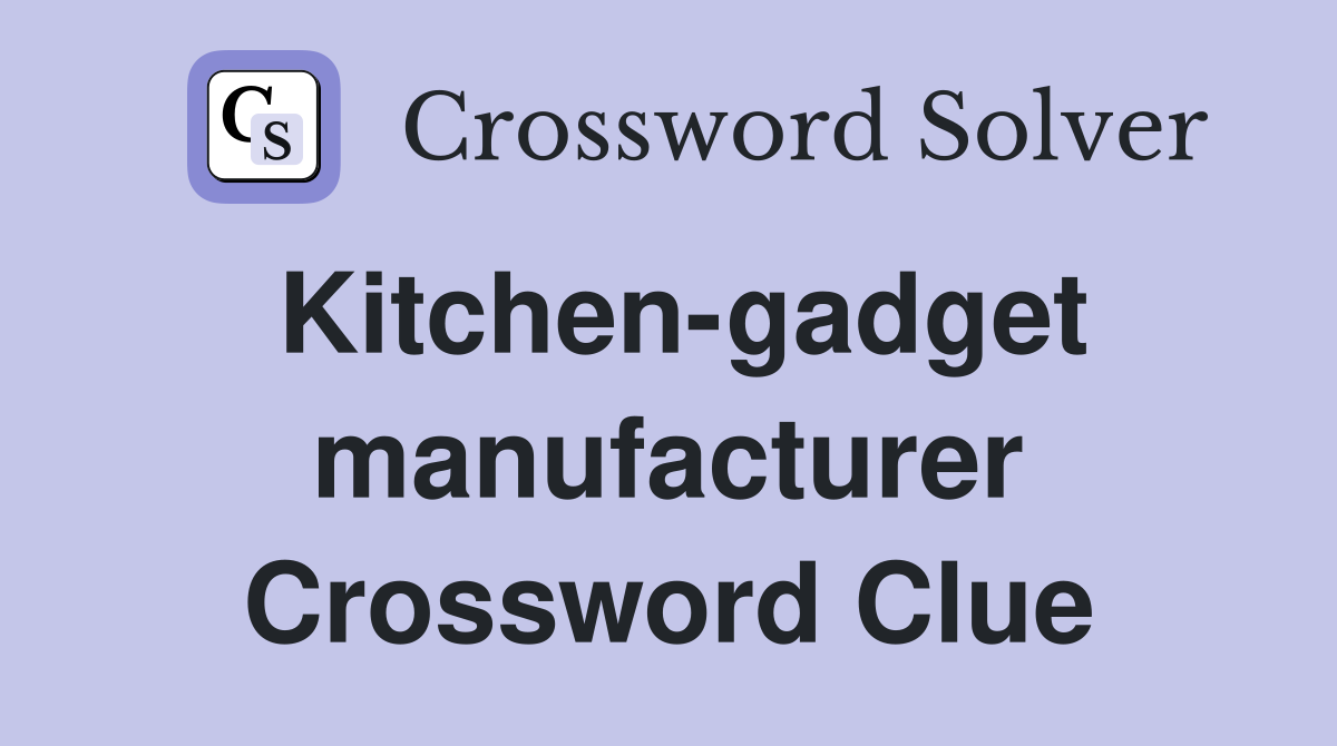 Kitchen-gadget manufacturer Crossword Clue