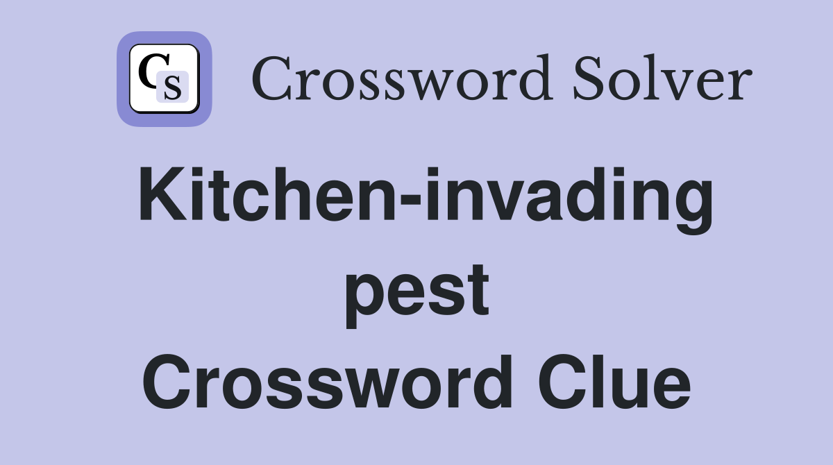 Kitchen-invading pest Crossword Clue