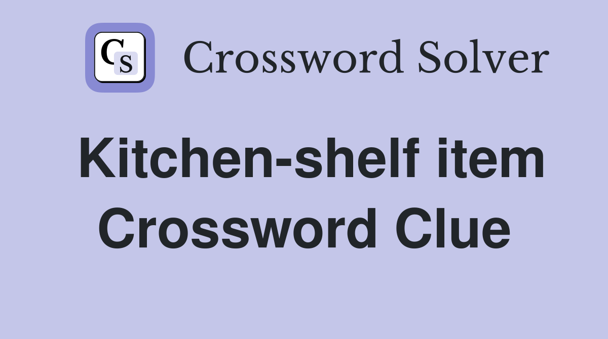 Kitchen-shelf item Crossword Clue