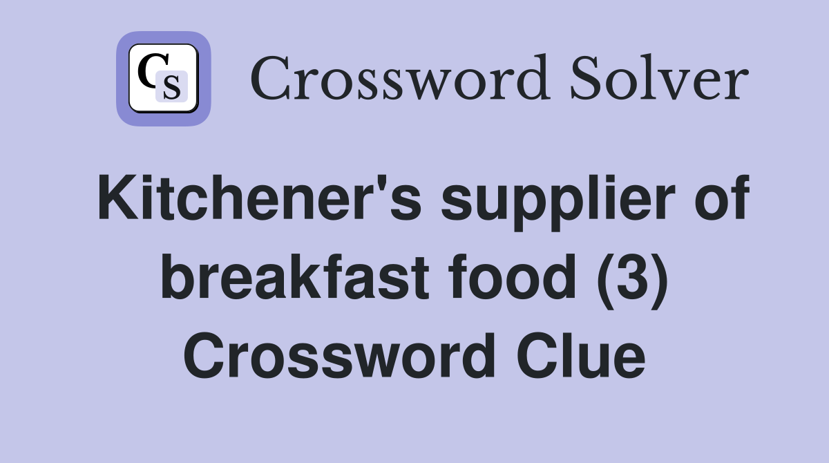 Kitchener's supplier of breakfast food (3) Crossword Clue
