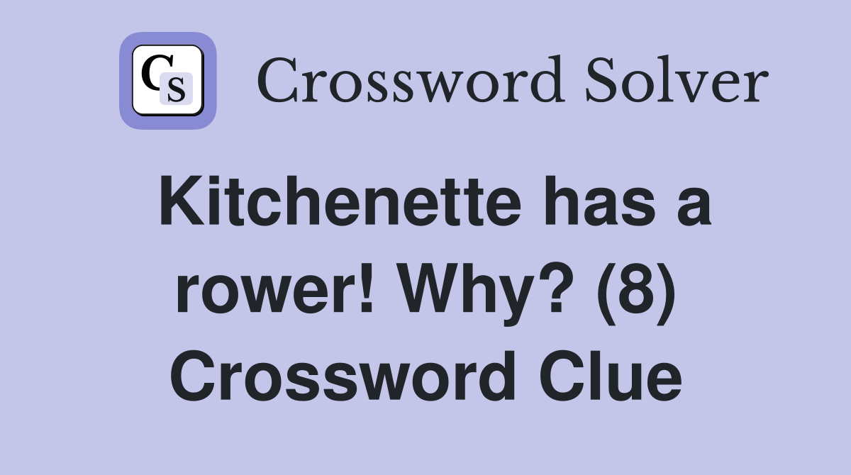 Kitchenette has a rower! Why? (8) Crossword Clue