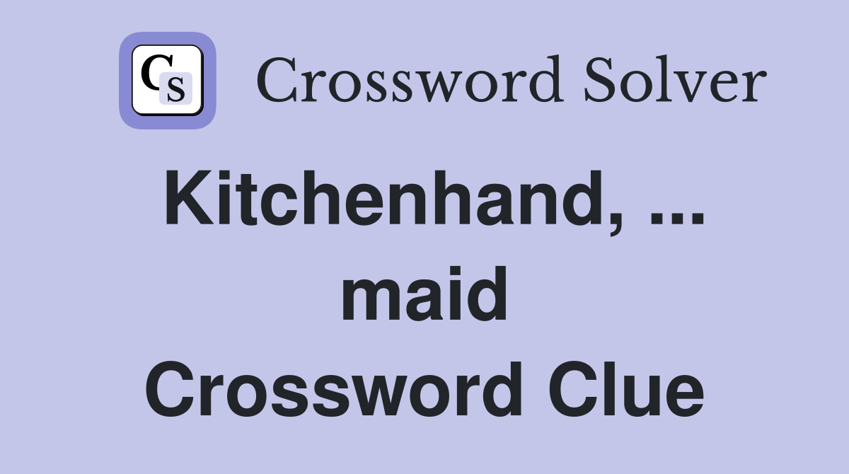 Kitchenhand, ... maid Crossword Clue