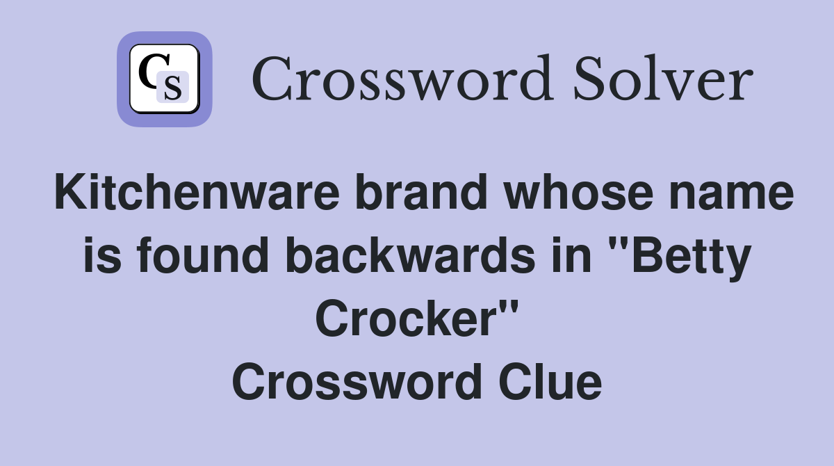 Kitchenware brand whose name is found backwards in "Betty Crocker" Crossword Clue
