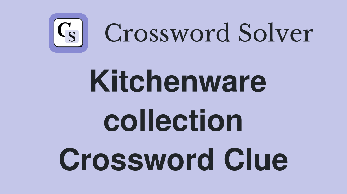 Kitchenware collection Crossword Clue