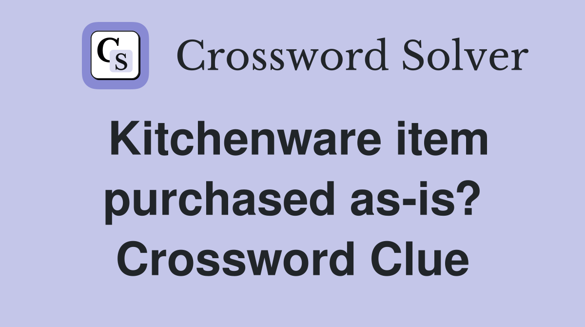 Kitchenware item purchased as-is? Crossword Clue