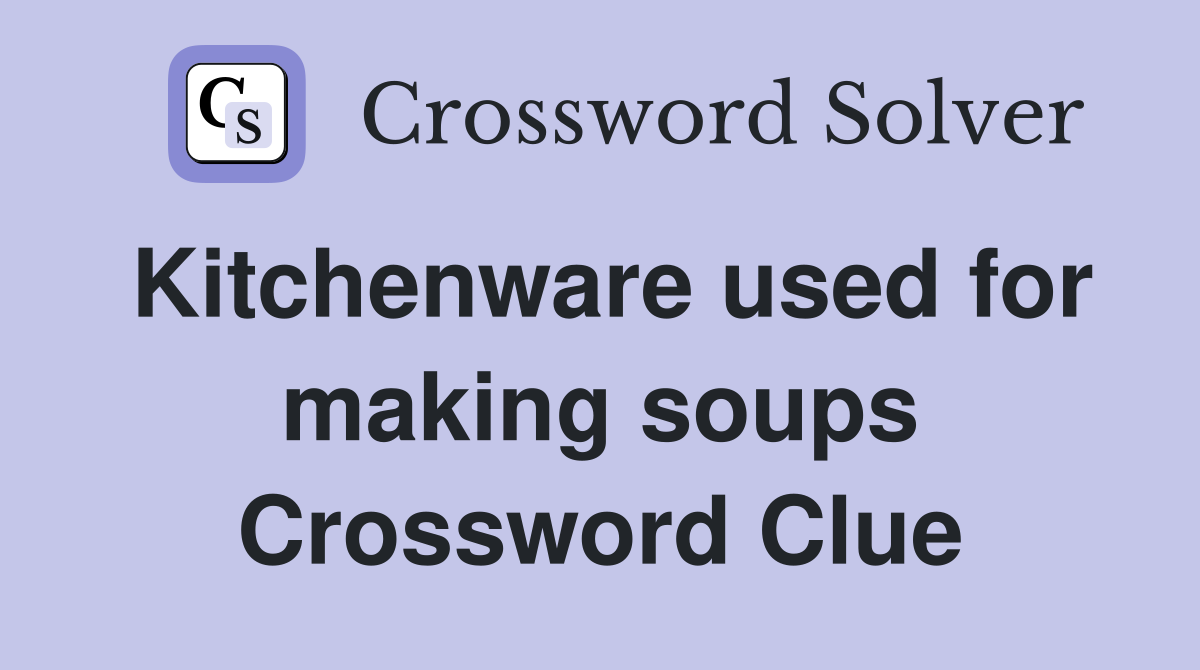 Kitchenware used for making soups Crossword Clue