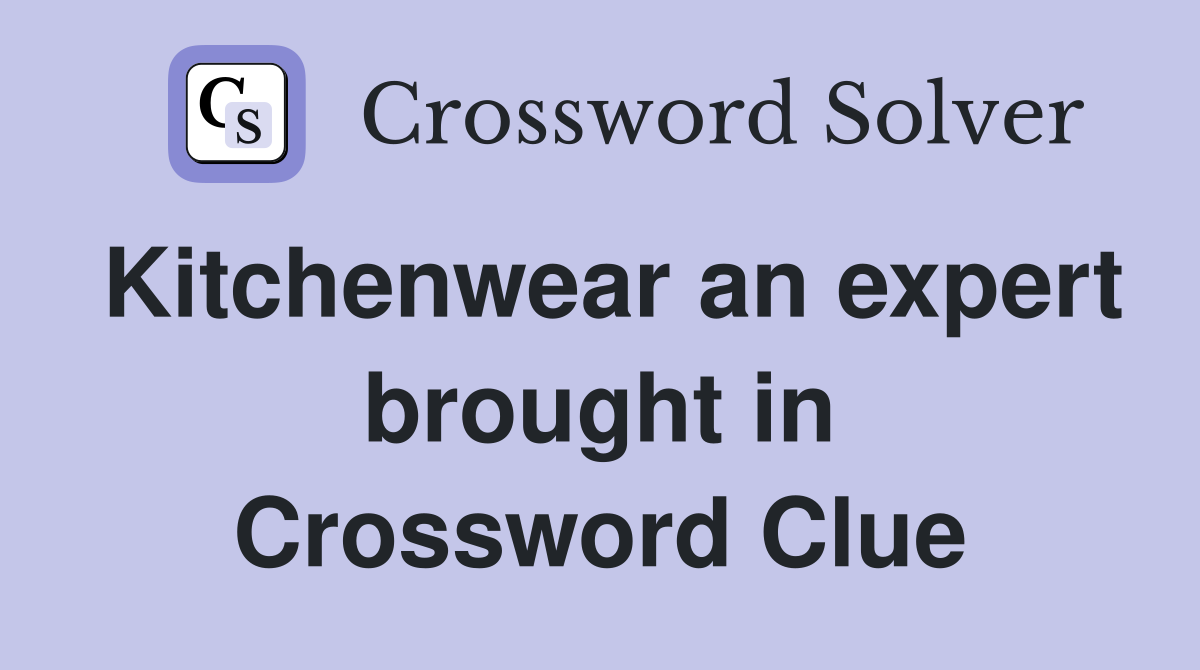 Kitchenwear an expert brought in Crossword Clue