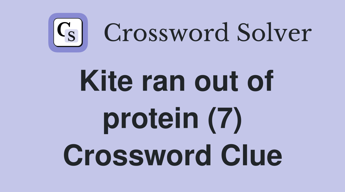 Kite ran out of protein (7) Crossword Clue