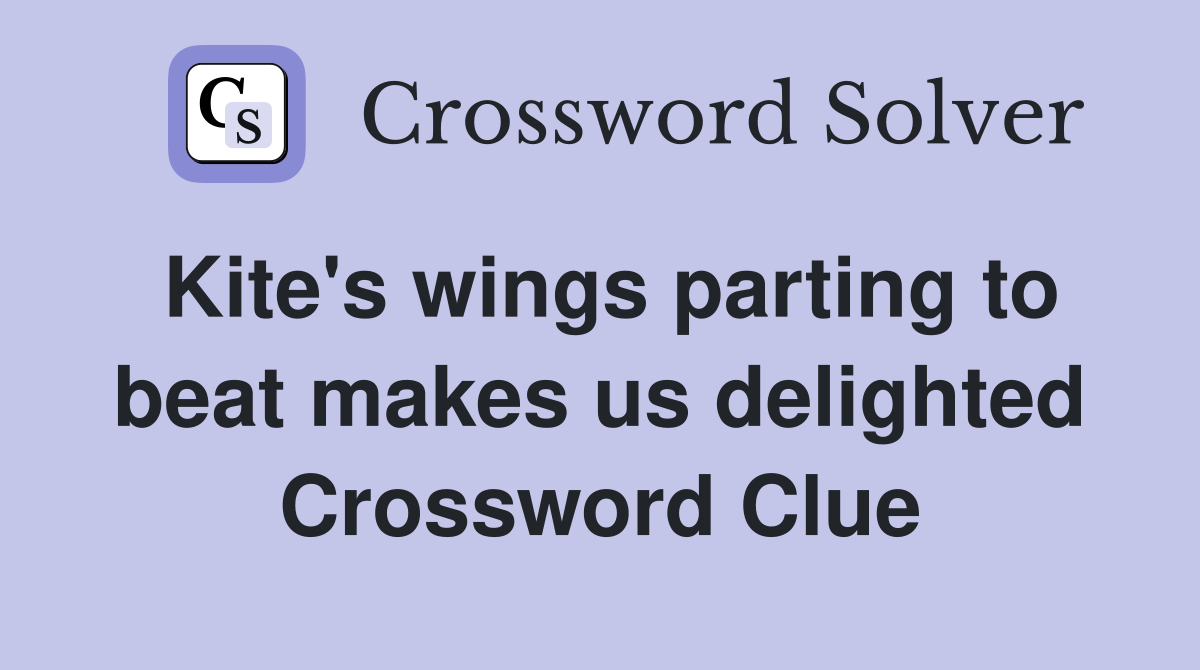 Kite's wings parting to beat makes us delighted Crossword Clue