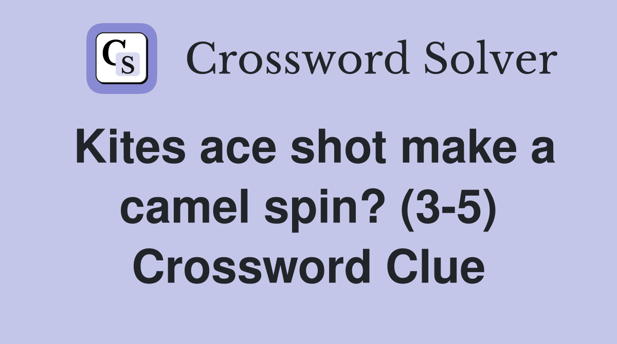 Kites ace shot make a camel spin? (3-5) Crossword Clue